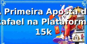 A Primeira Aposta de Rafael na Plataforma 15k 🎰