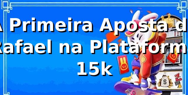 A Primeira Aposta de Rafael na Plataforma 15k 🎰